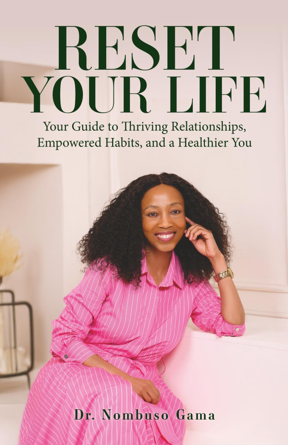 Reset your life: Your guide to thriving relationships, empowered habits and a healthier you