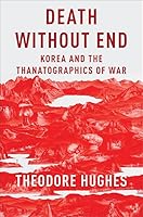 Death Without End: Korea and the Thanatographics of War 0231186061 Book Cover