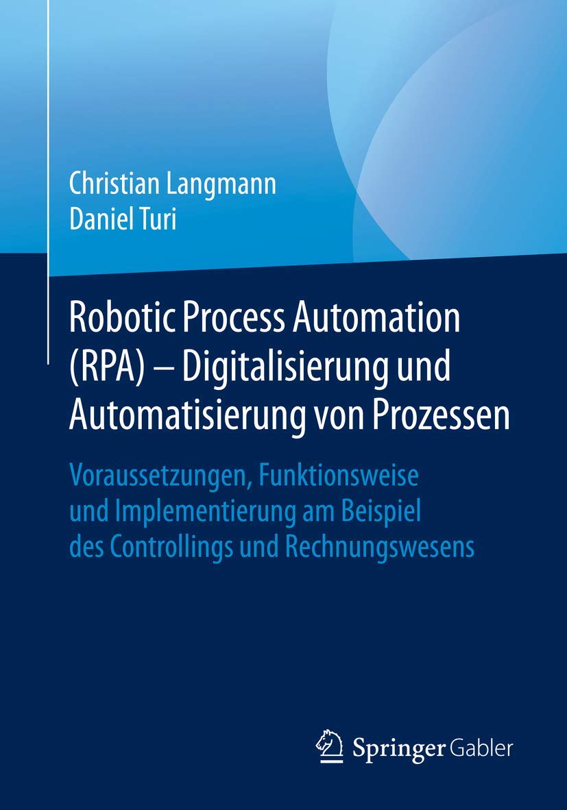 Robotic Process Automation (RPA) - Digitalisierung und Automatisierung von Prozessen: Voraussetzungen, Funktionsweise und Implementierung am Beispiel des Controllings und Rechnungswesens