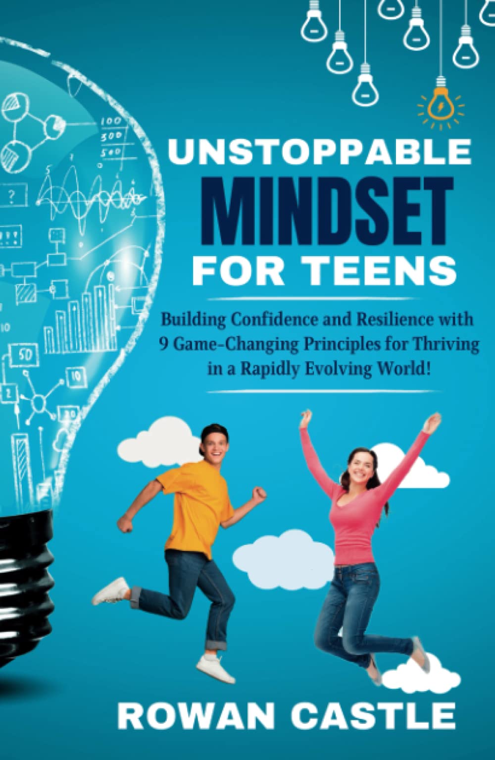 Unstoppable Mindset for Teens: Building Confidence and Resilience with 9 Game-Changing Principles for Thriving in a Rapidly Evolving World!