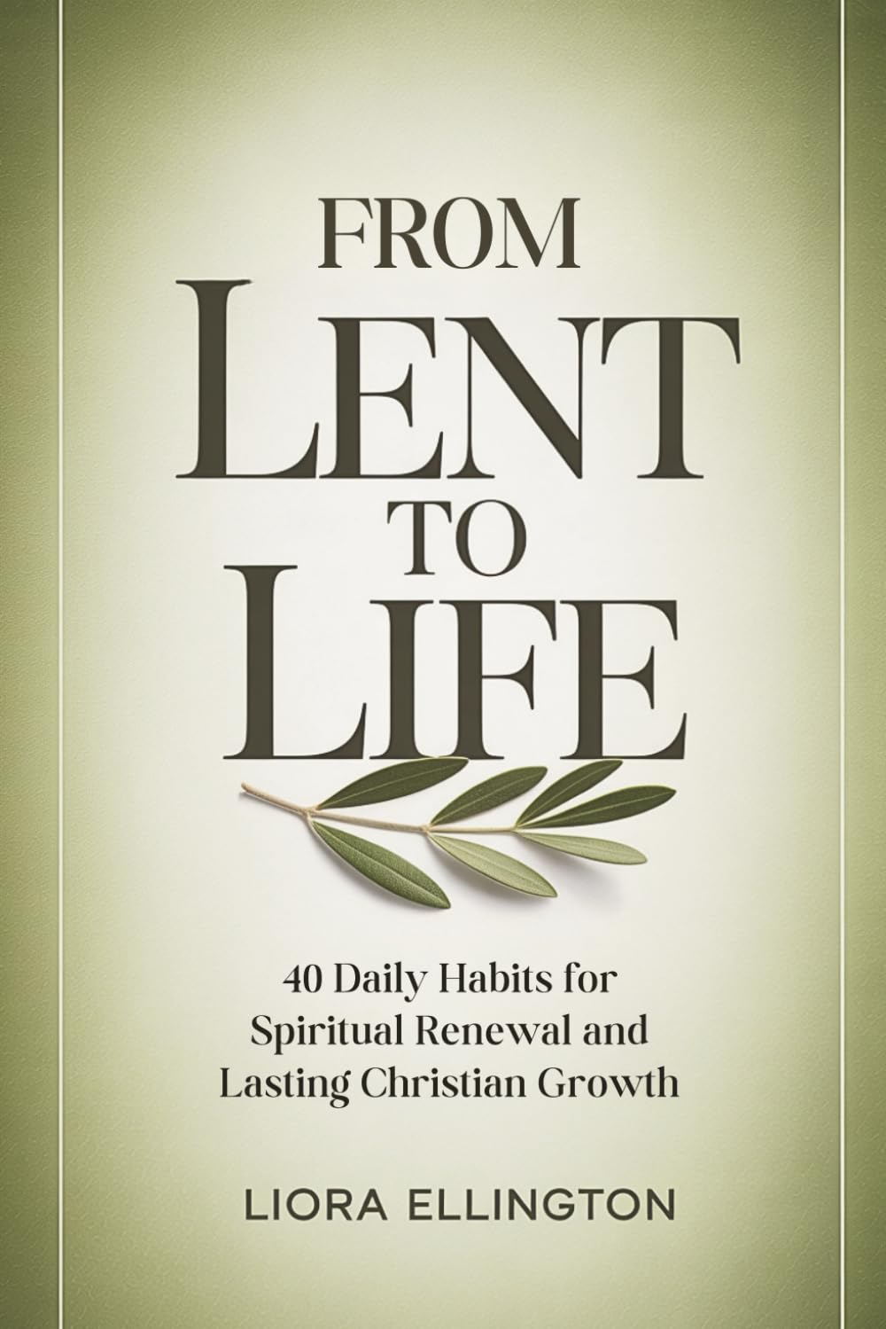 From Lent to Life: 40 Daily Habits for Spiritual Renewal, A Guided Tracker to Carry Faith into Everyday Life