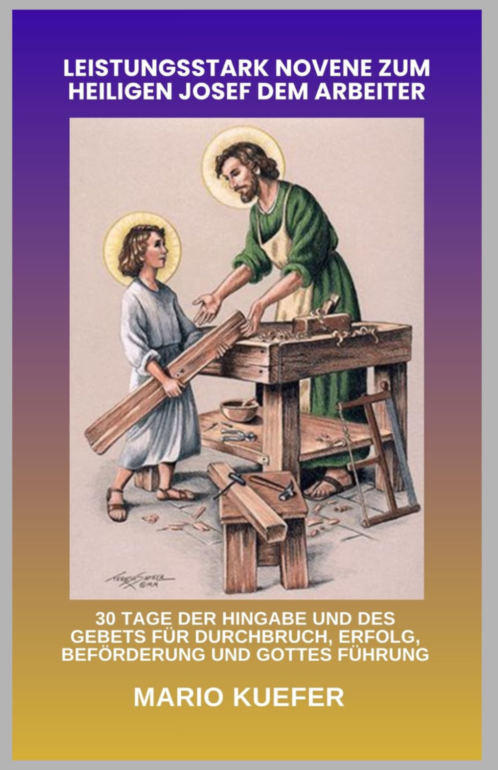 LEISTUNGSSTARK NOVENE ZUM HEILIGEN JOSEF DEM ARBEITER: 30 TAGE DER HINGABE UND DES GEBETS FÜR DURCHBRUCH, ERFOLG, BEFÖRDERUNG UND GOTTES FÜHRUNG (German Translation)