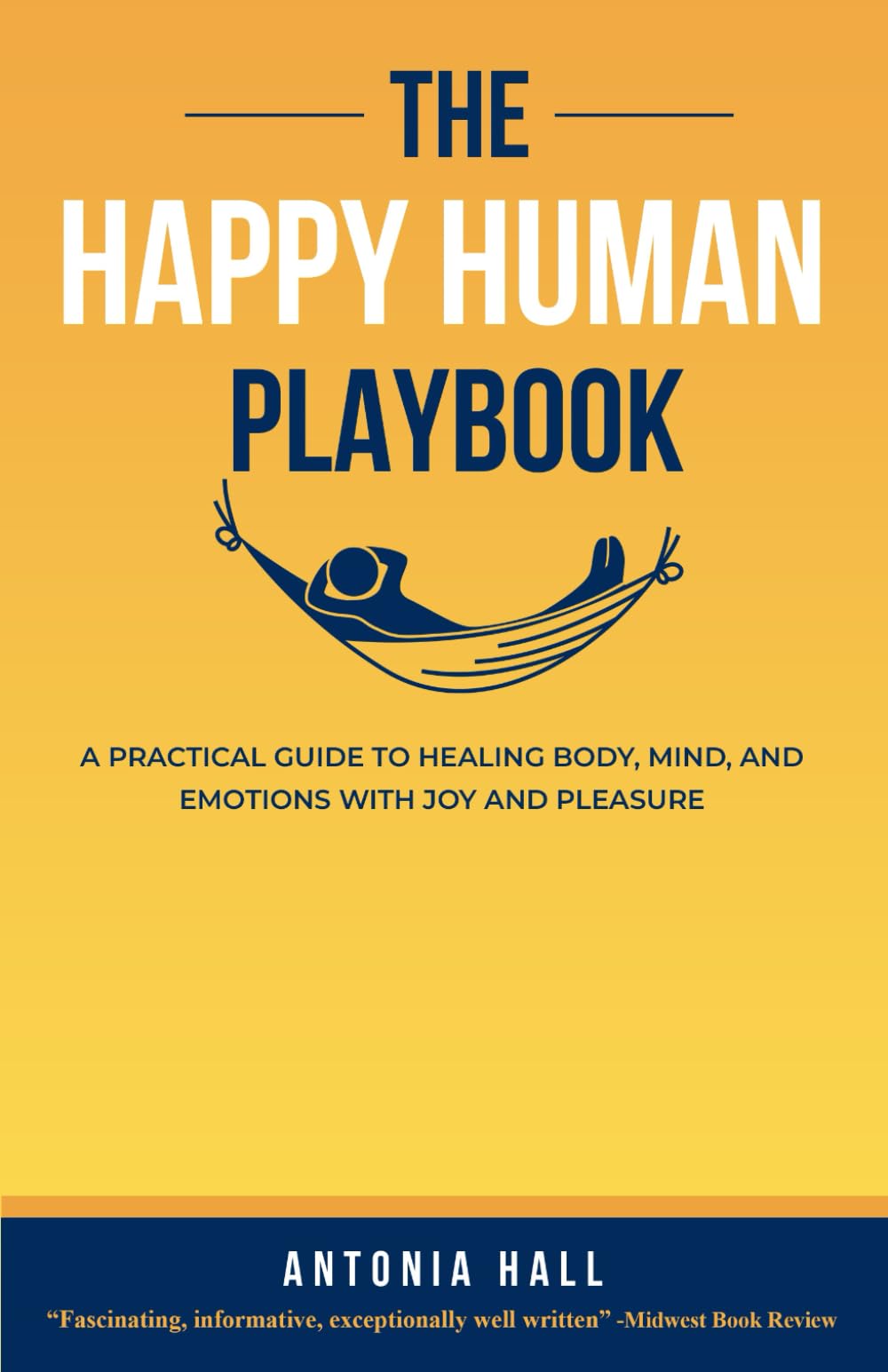 The Happy Human Playbook: A Practical Guide to Healing Body, Mind and Emotions With Joy and Pleasure, 2nd Edition