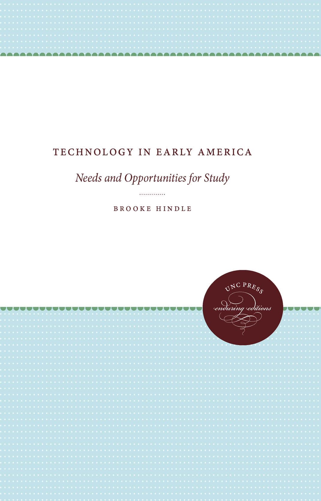 Technology in Early America: Needs and Opportunities for Study (Published for the Omohundro Institute of Early American History and Culture, Williamsburg, Virginia)