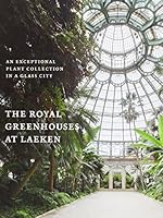 The Royal Greenhouses of Laeken: An Exceptional Plant Collection in a Glass City 9085866979 Book Cover