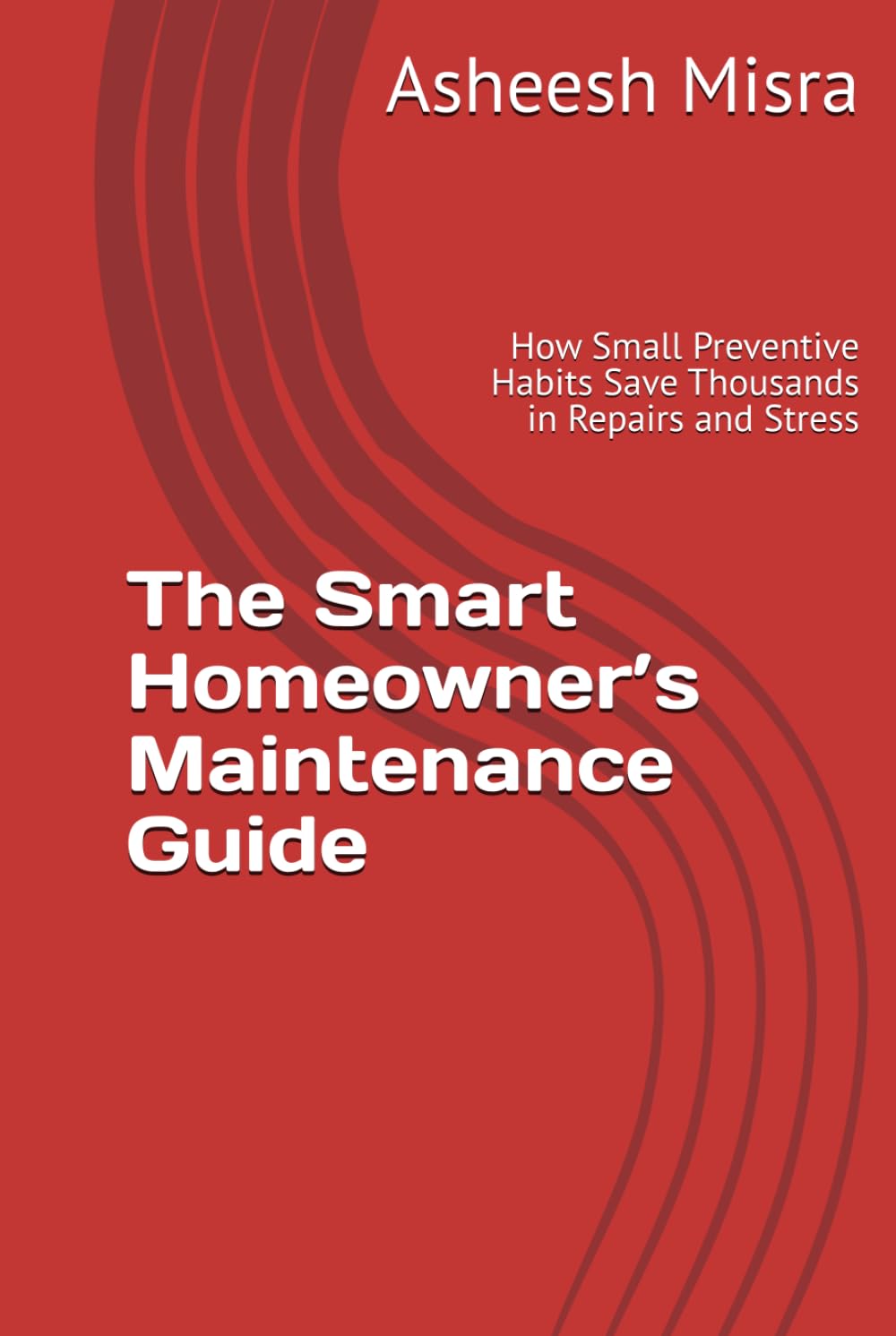 The Smart Homeowner’s Maintenance Guide: How Small Preventive Habits Save Thousands in Repairs and Stress
