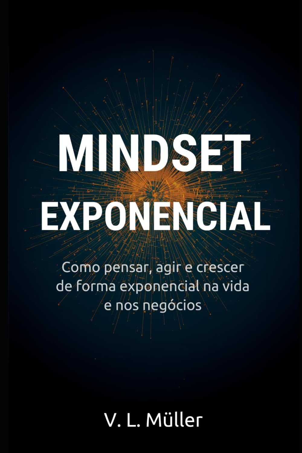 Mindset Exponencial: Como pensar, agir e crescer de forma exponencial na vida e nos negócios (Vencendo Juntos: Lições de Vida para o Sucesso e Felicidade)