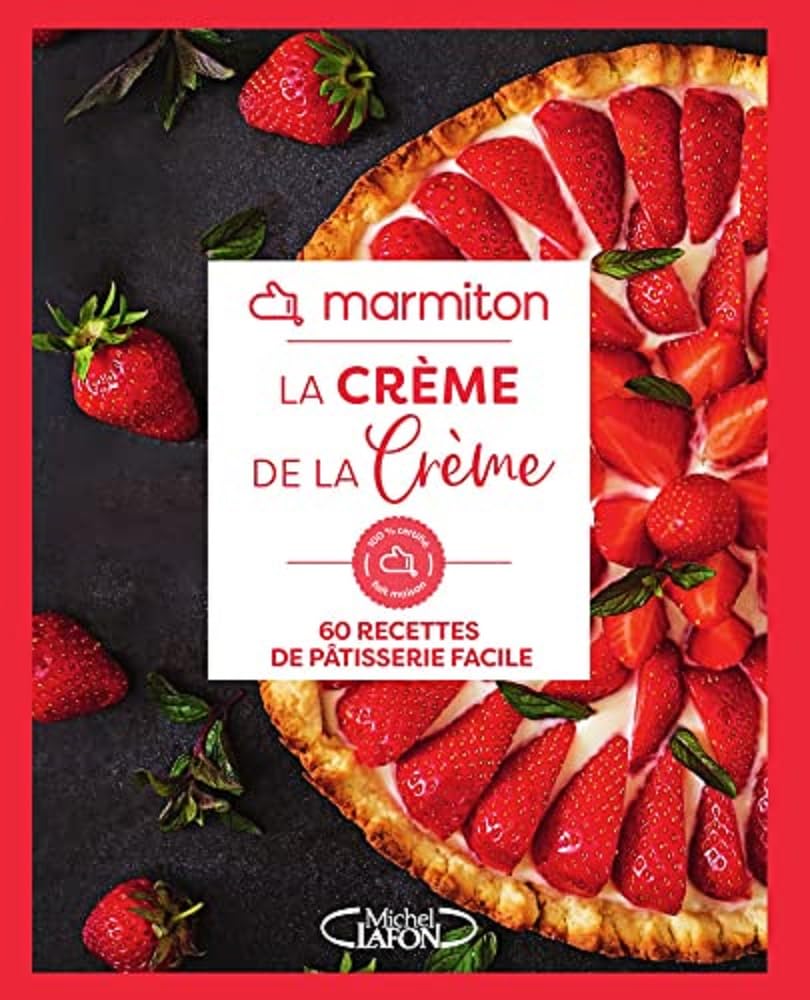 Marmiton - La crème de la crème: 60 recettes de pâtisserie facile