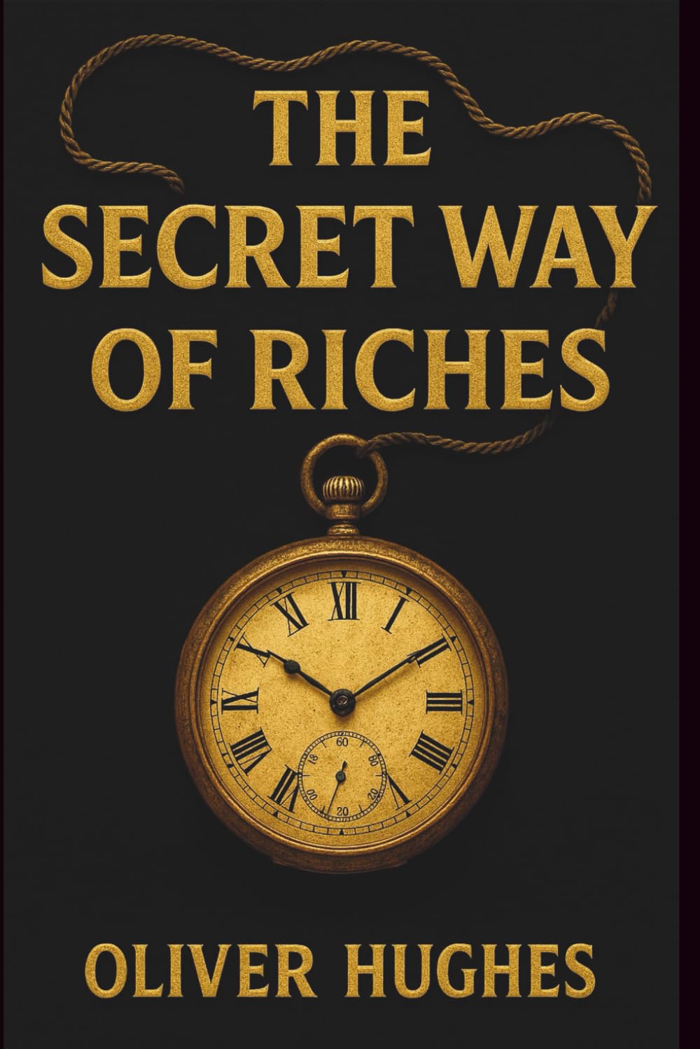 The Secret Way Of Riches: Ancient Wisdoms and Timeless Principles for Wealth Creation