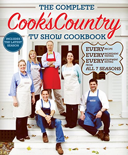 The Complete Cook's Country TV Show Cookbook: Every Recipe, Every Ingredient Testing, Every Equipment Rating From All 7 Seasons