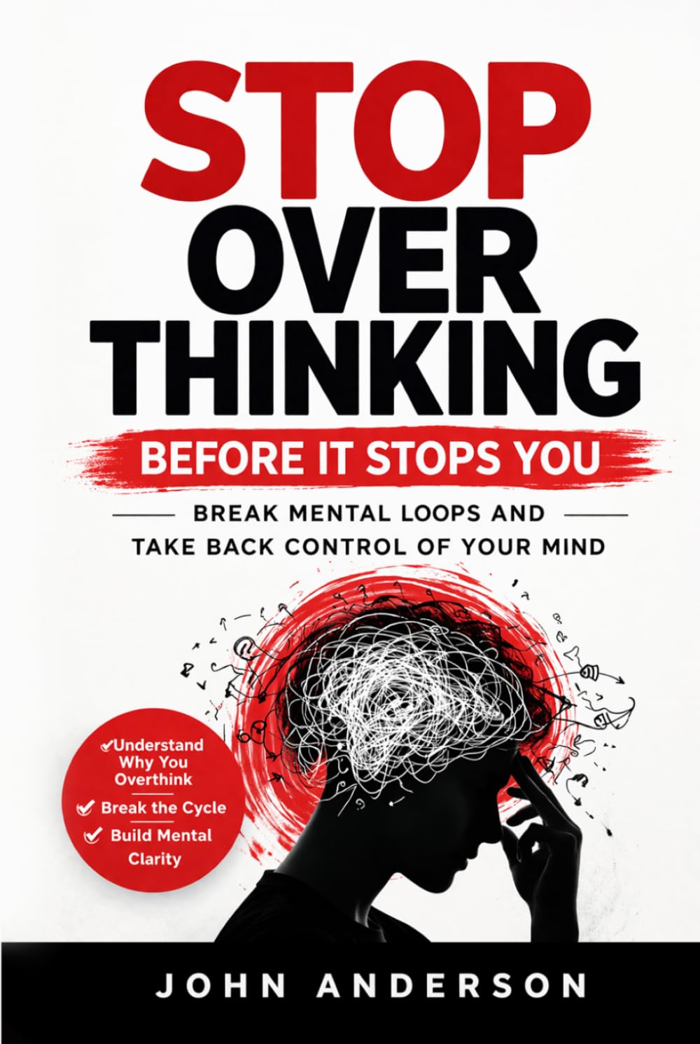 Stop Overthinking Before It Stops You: Break Mental Loops and Take Back Control of Your Mind