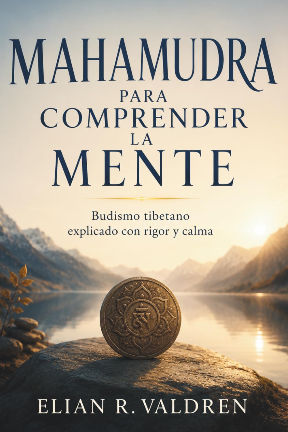 MAHAMUDRA PARA COMPRENDER LA MENTE. Budismo tibetano explicado con rigor y calma: Meditación, vacuidad y visión contemplativa para una lectura práctica y responsable