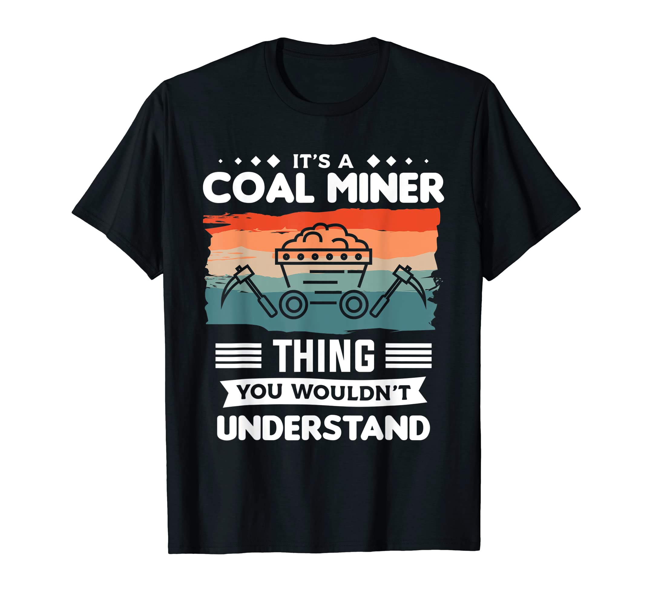 Coal Mining Gift For A Coal MinerIt's A Coal Miner Thing You Wouldn't Understand Mining T-Shirt