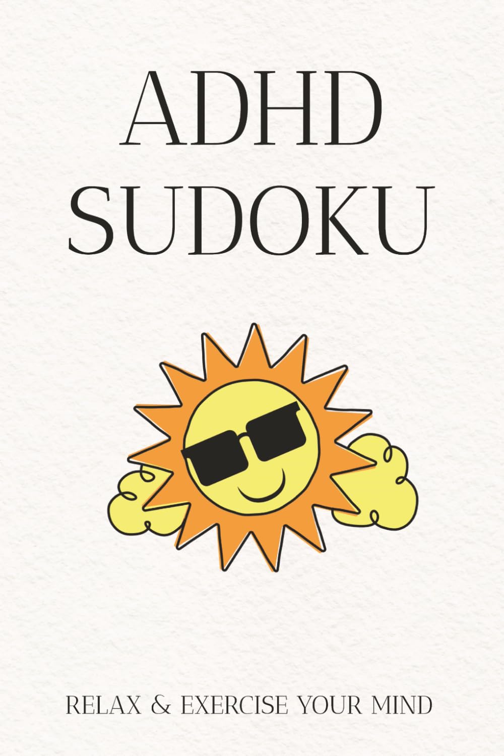 ADHD Sudoku Puzzle Book: Sudoku Puzzles for People with ADHD | Help Calm the Mind, Focus and Relax | 6x9 inches, 110 pages | 50+ Puzzles | Solutions Included.