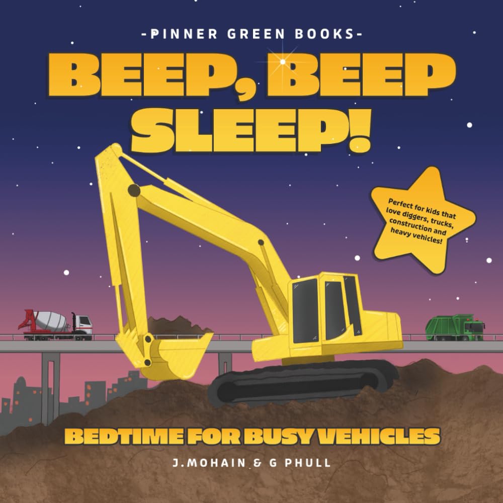 Beep, Beep Sleep! Bedtime For Busy Vehicles: Perfect For Kids That Love Diggers, Trucks, Construction And Heavy Vehicles