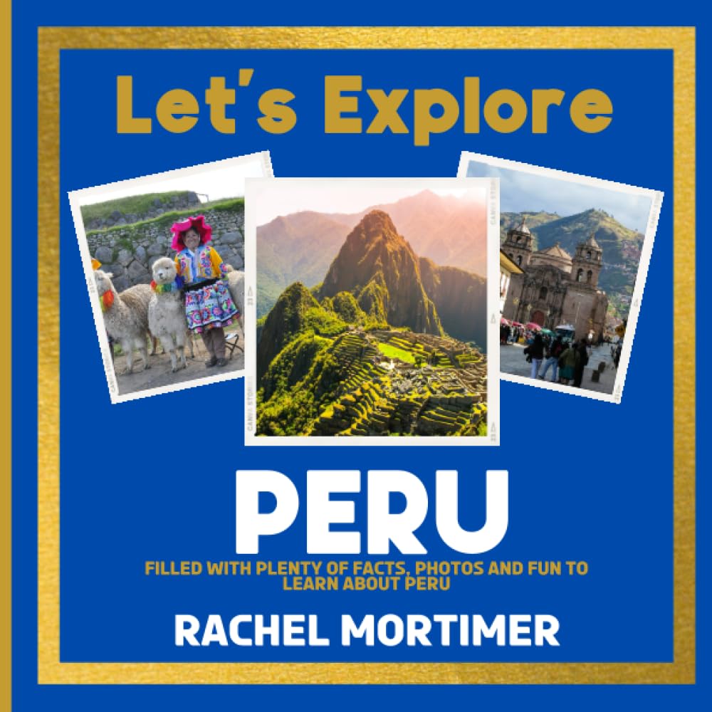 Lets Explore: Peru: Filled with plenty of facts, photos and fun to learn about Peru (Lets Explore Countries Book For Children)