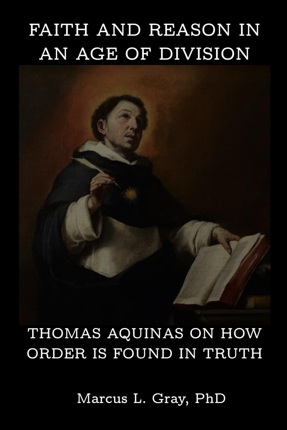 Faith and Reason in an Age of Division: Thomas Aquinas on How Order Is Found in Truth