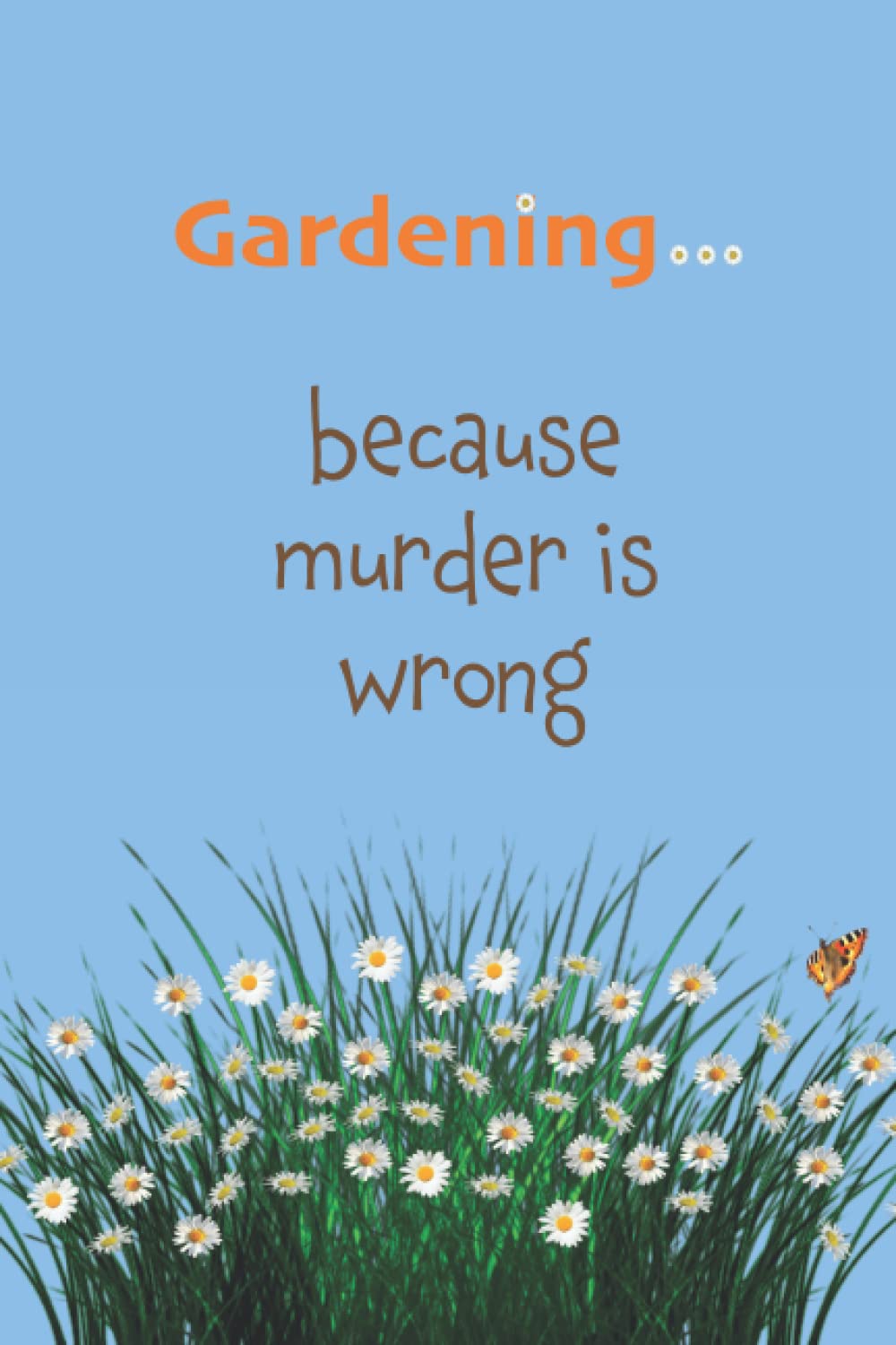 Gardening...because murder is wrong.