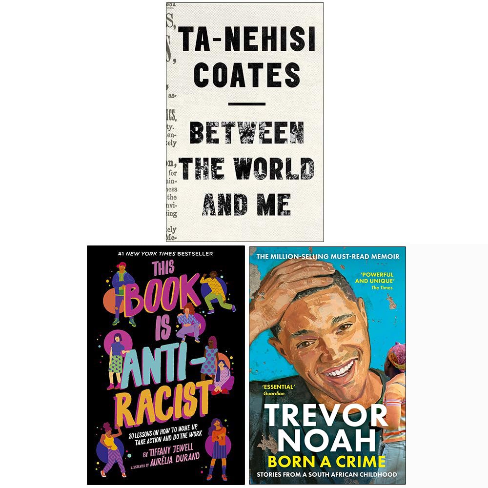 Between The World And Me, This Book Is Anti-Racist, Born A Crime Stories from a South African Childhood 3 Books Collection Set