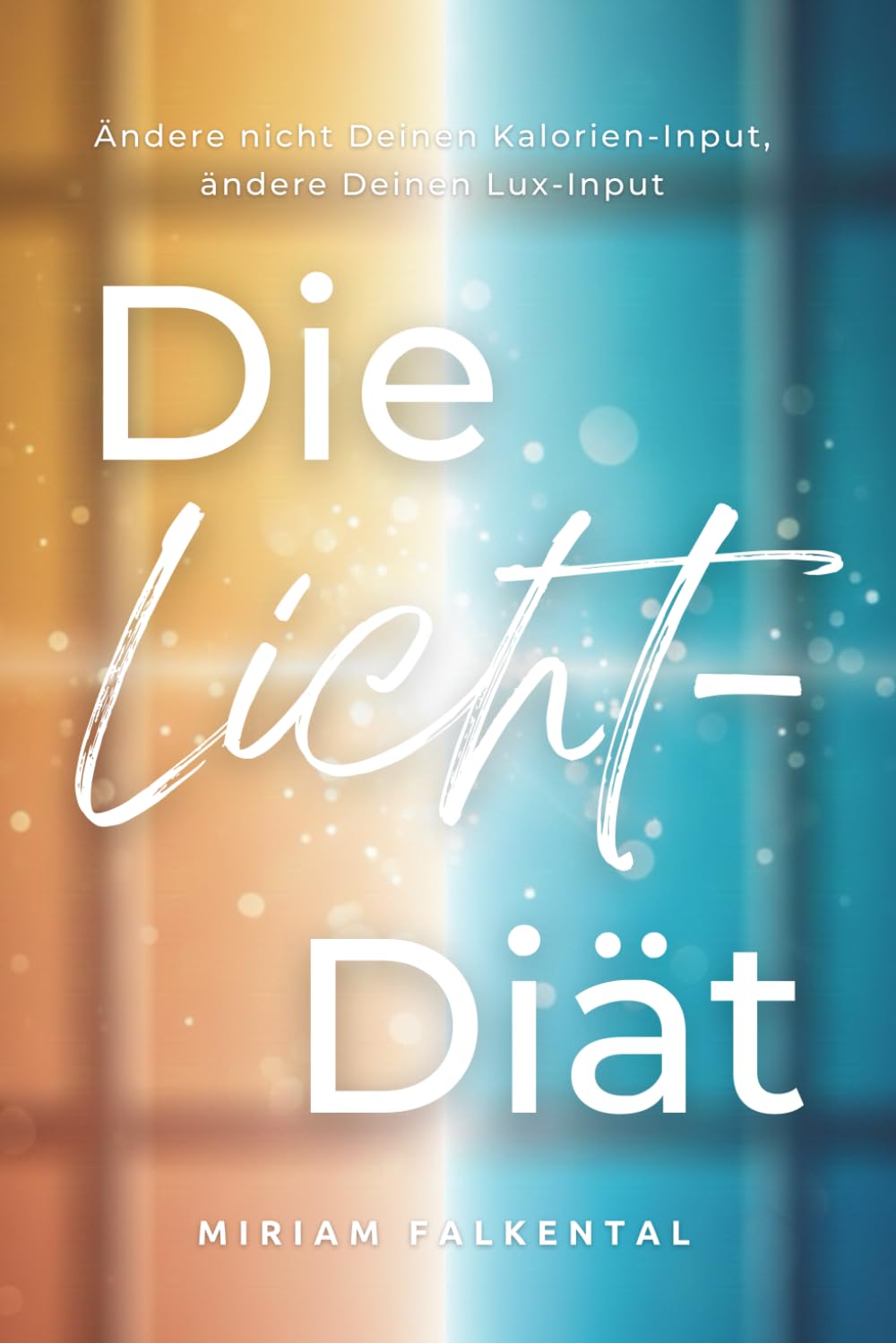 Die Licht-Diät: Ändere nicht Deinen Kalorien-Input, ändere Deinen Lux-Input: werde schlank durch Licht.