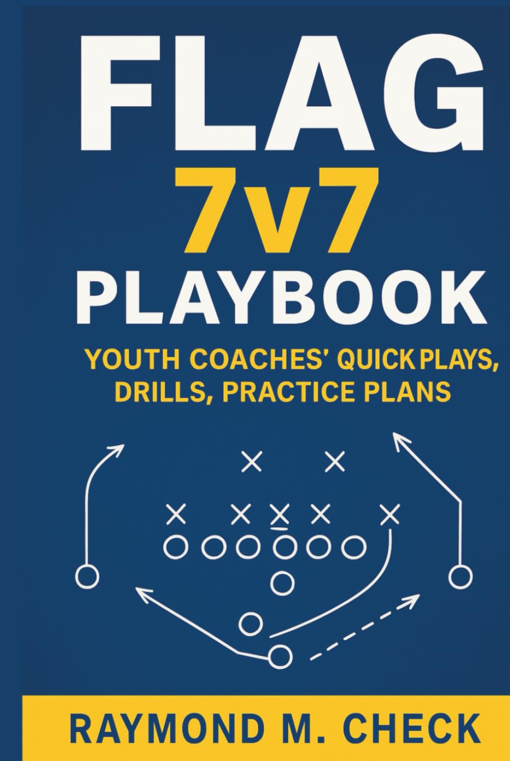Flag 7v7 Playbook: Youth Coaches' Quick Plays, Drills, Practice Plans