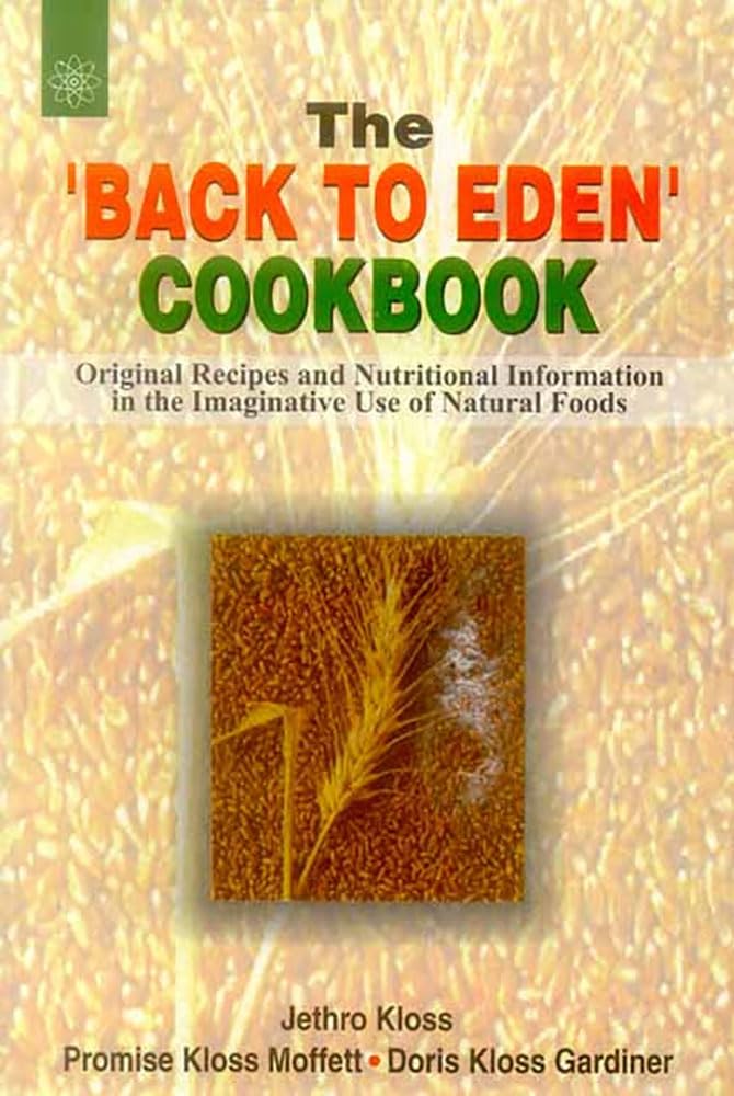 The ‘Back to Eden’ Cookbook: Original Recipes and Nutritional Information in the imaginative use of Natural Foods