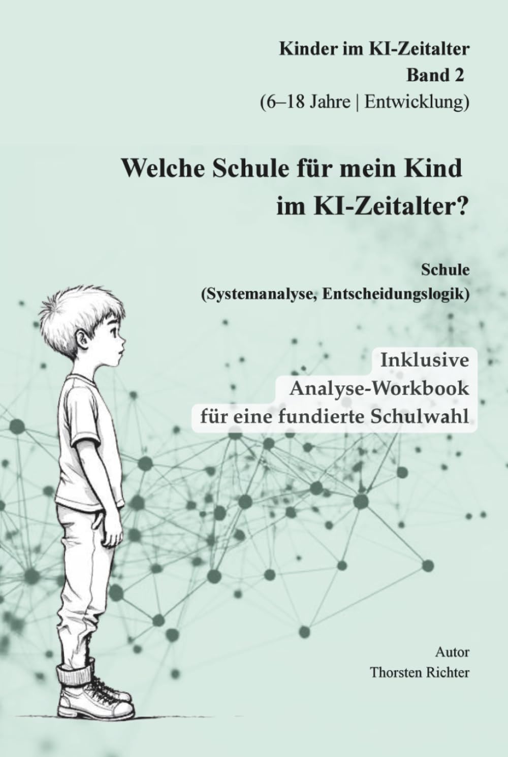 Welche Schule für mein Kind im KI-Zeitalter?: Lernen, Entwicklung und Zukunfts-Kompetenzen im Schulalter (Kinder verstehen in einer neuen Welt)