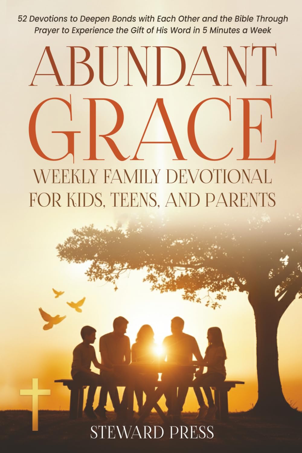 Abundant Grace Weekly Family Devotional for Kids, Teens, and Parents: 52 Devotions to Deepen Bonds with Each Other and the Bible Through Prayer to Experience the Gift of His Word in 5 Minutes a Week