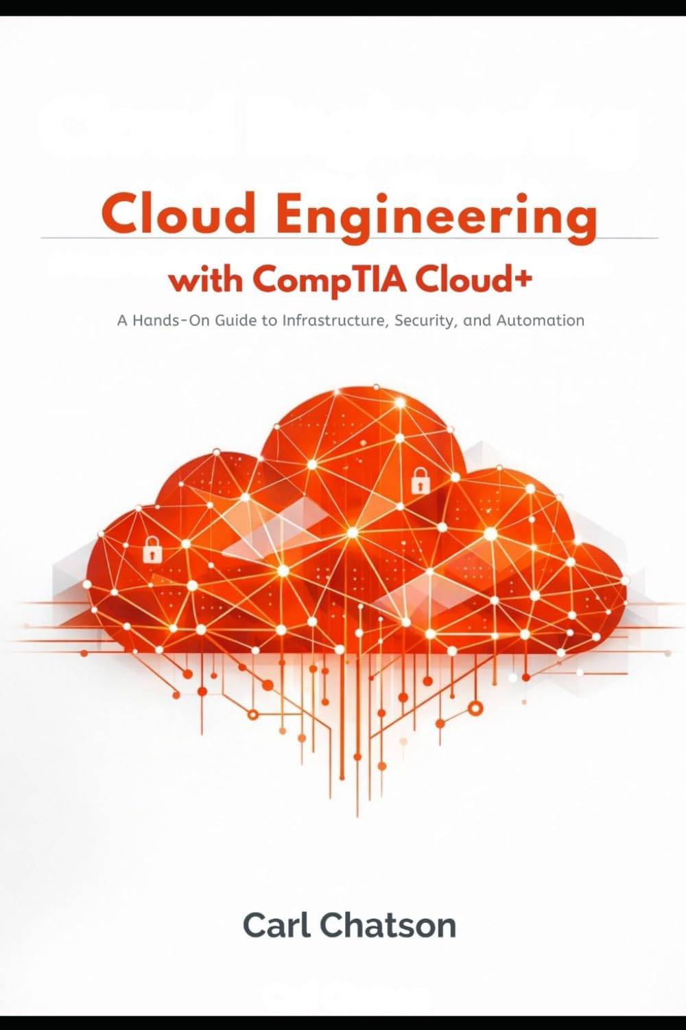 Cloud Engineering with CompTIA Cloud+: A Hands-On Guide to Infrastructure, Security, and Automation