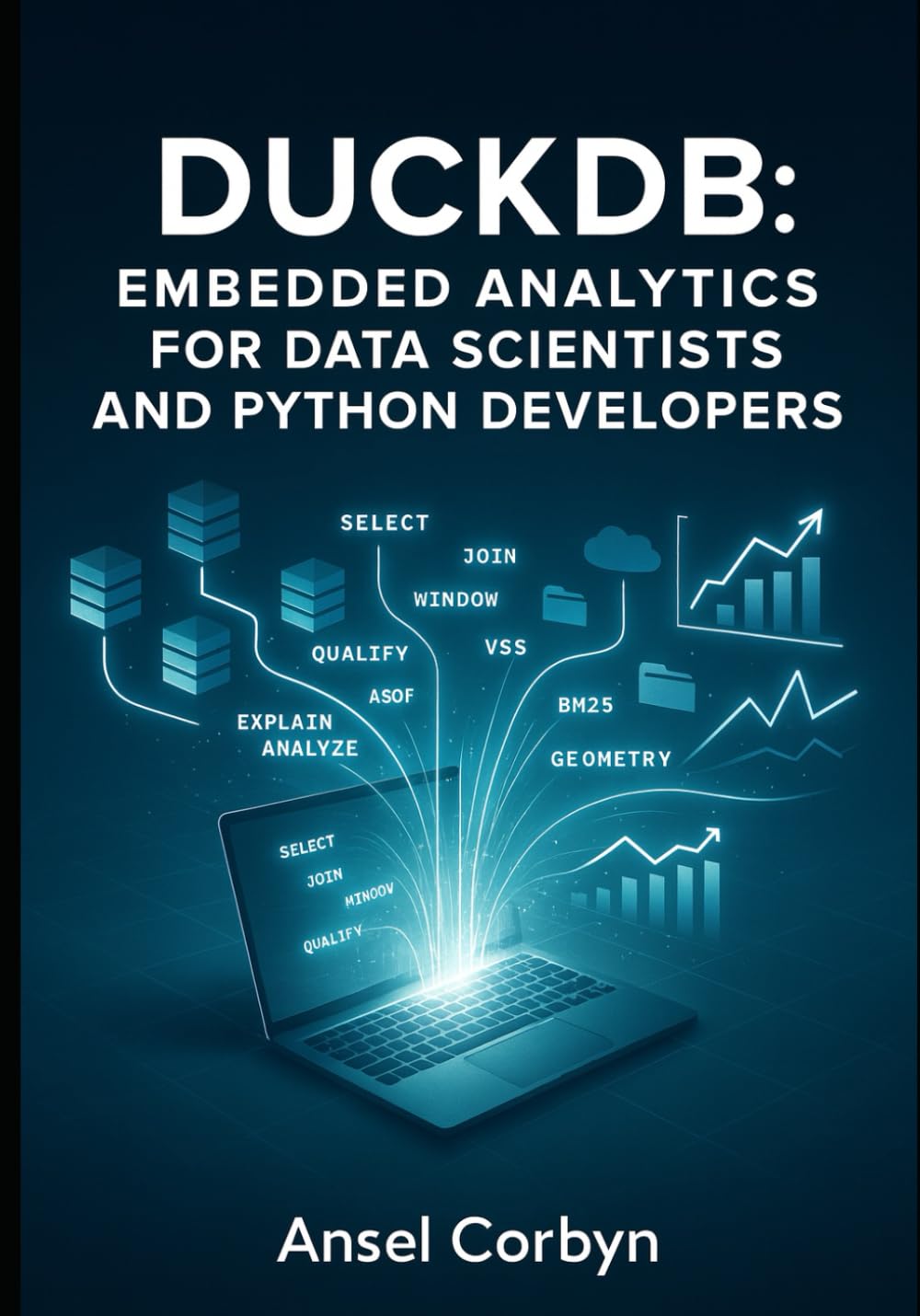 DUCKDB: EMBEDDED ANALYTICS FOR DATA SCIENTISTS AND PYTHON DEVELOPERS: Process Gigabytes Locally with SQL, Pandas Integration and Real-World Projects