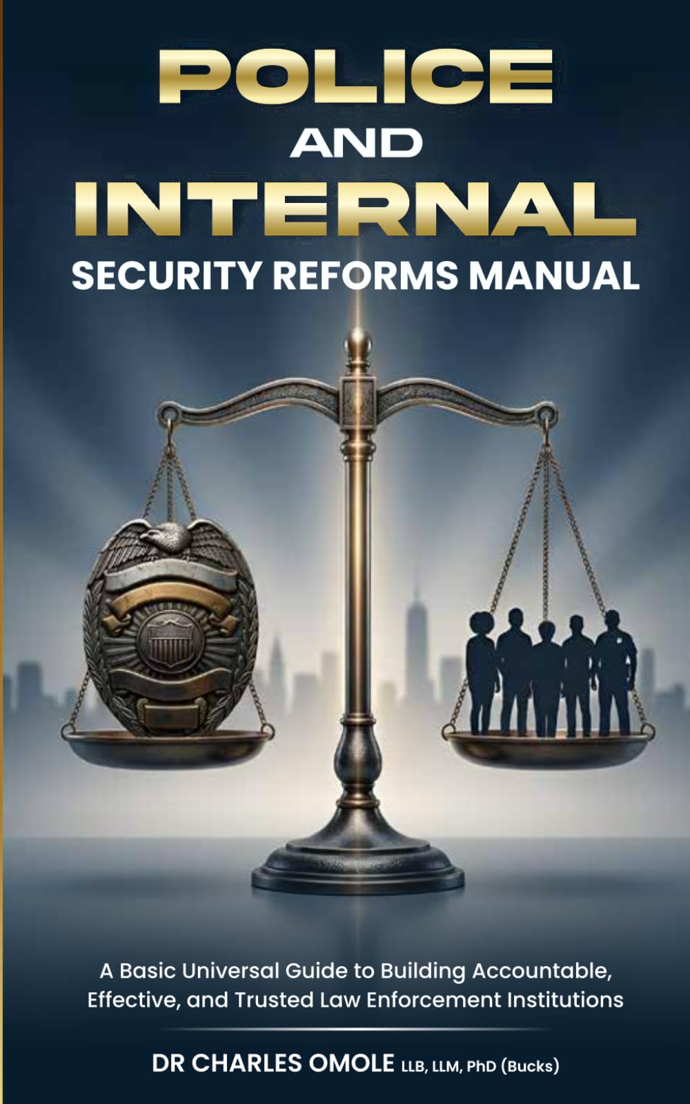 POLICE AND INTERNAL SECURITY REFORMS MANUAL: A Compact Universal Guide to Building Accountable, Effective, and Trusted Law Enforcement Institutions