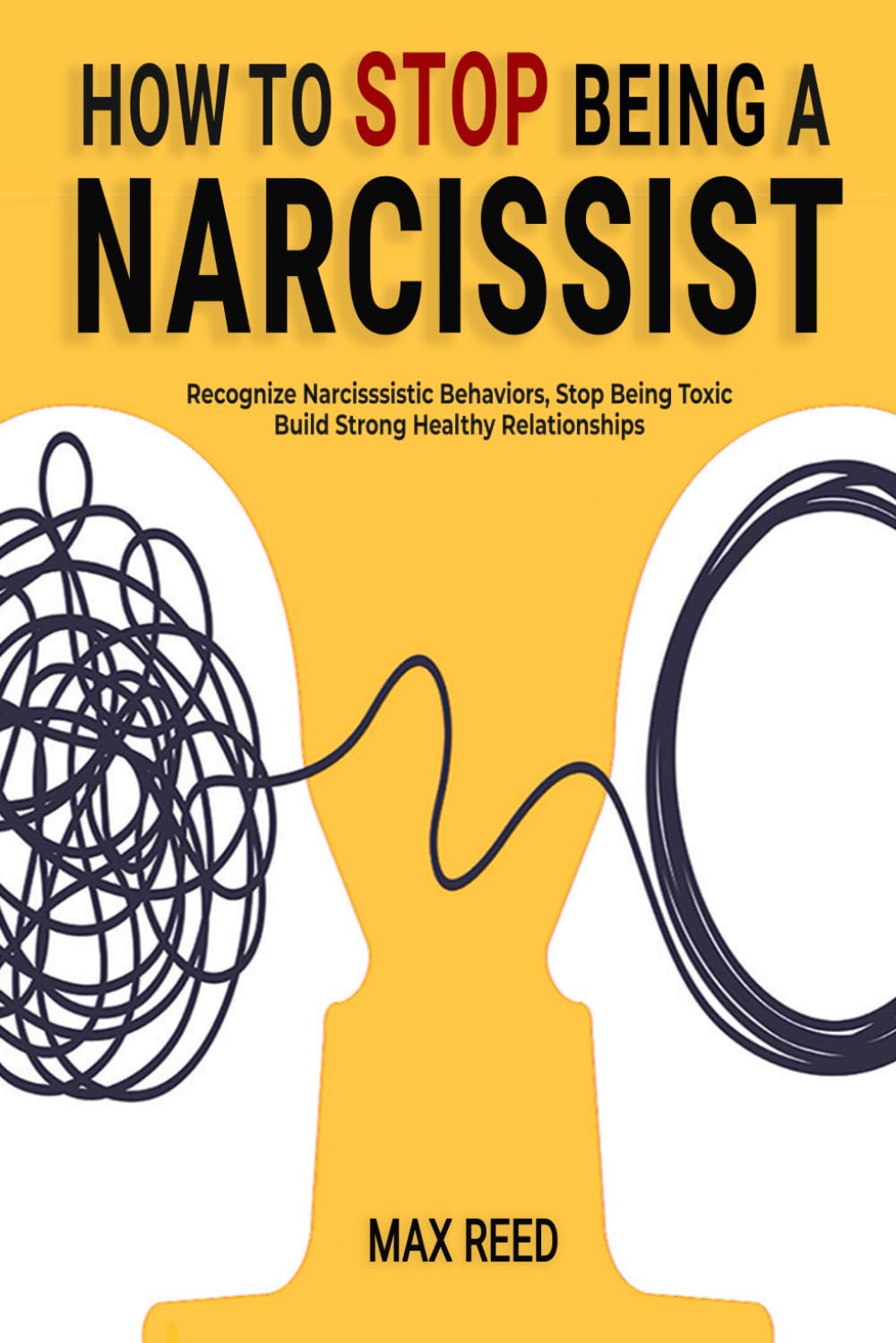 How to Stop Being a Narcissist: Recognize Narcissistic Behaviors, Stop Being Toxic, and Build Strong Healthy Relationships