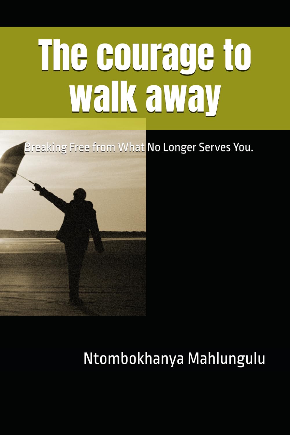 The courage to walk away: Breaking Free from What No Longer Serves You.