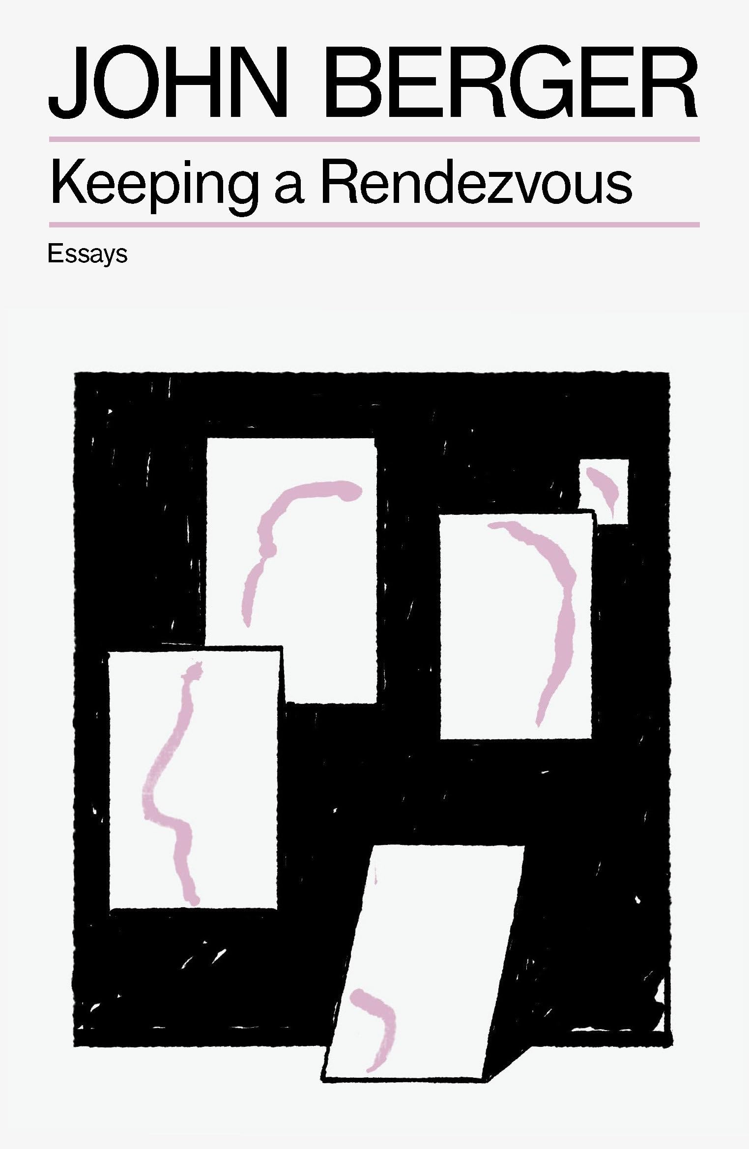 Keeping a Rendezvous (The Essential John Berger)