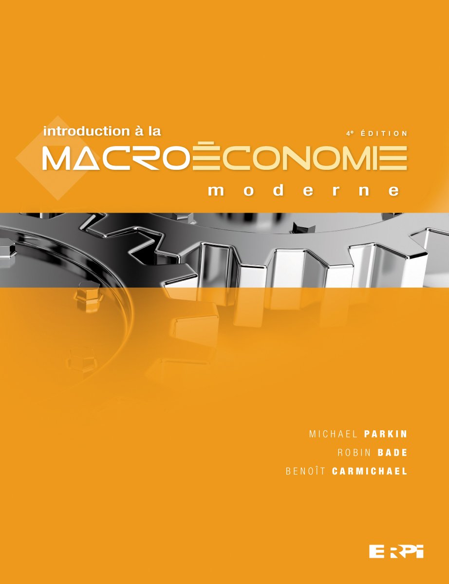 Introduction à la macroéconomie moderne - 4e édition - Michael Parkin, Robin Bade, Benoît Carmichael (2010)