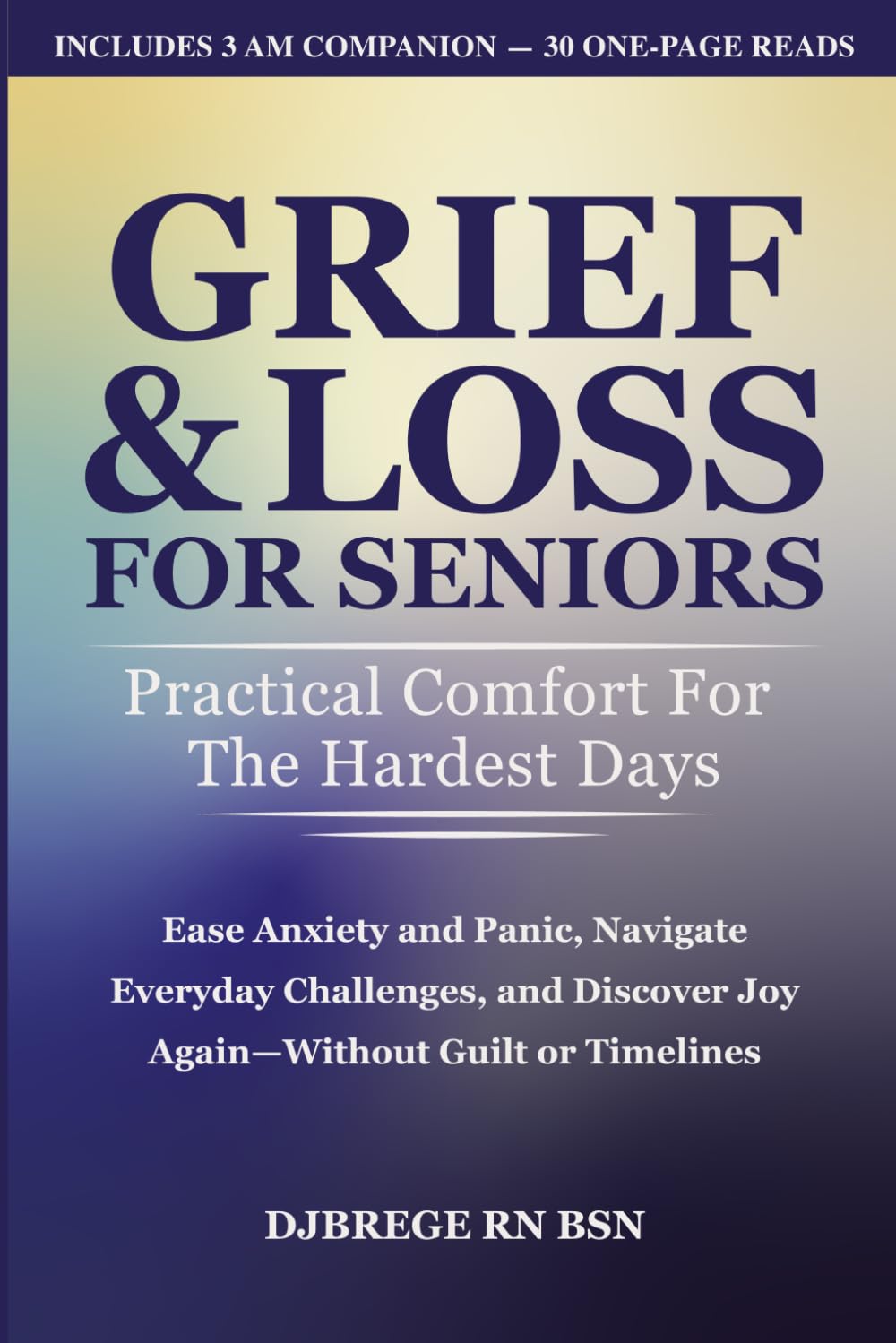Grief & Loss for Seniors: Practical Comfort for the Hardest Days: Ease Anxiety and Panic, Navigate Everyday Challenges, and Discover Joy Again—Without Guilt or Timelines