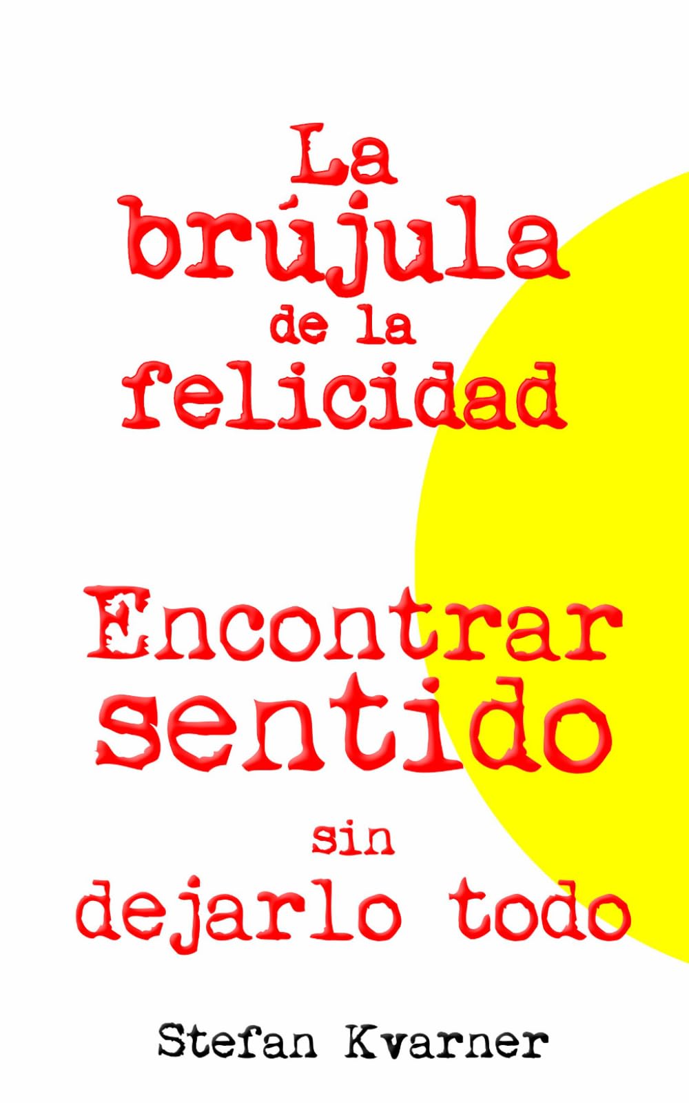 La brújula de la felicidad: Encontrar sentido sin dejarlo todo