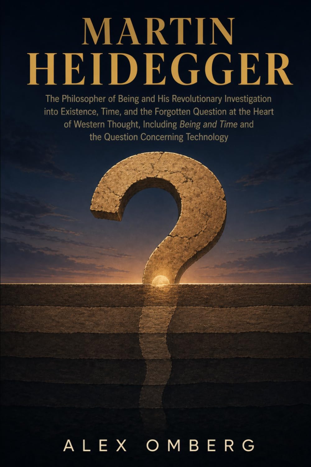 Martin Heidegger: The Philosopher of Being and His Revolutionary Investigation into Existence, Time, and the Forgotten Question at the Heart of Western Thought (Western Philosophy)