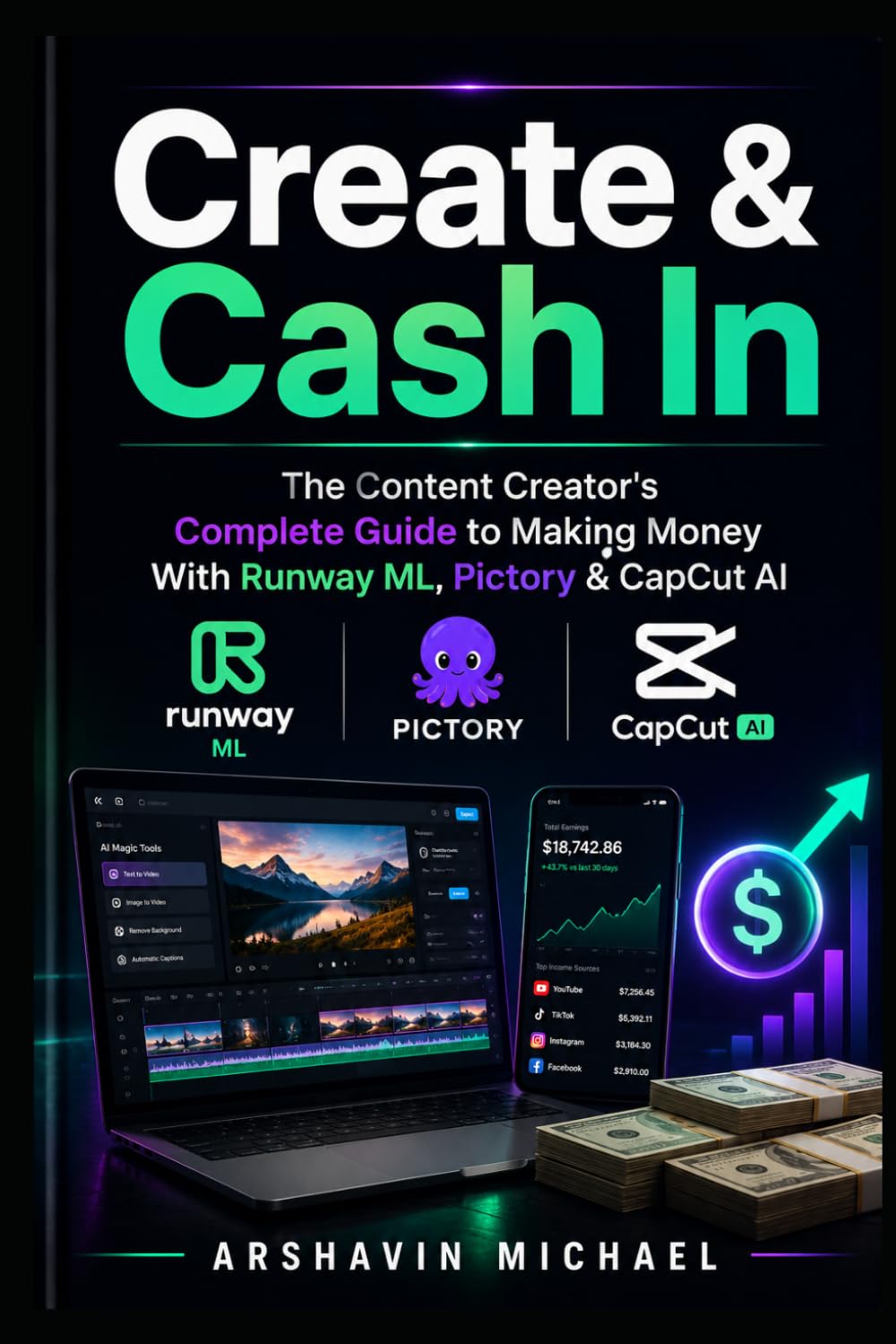 Create and Cash In: Create and Cash In: The Content Creator's Complete Guide to Making Money With Runway ML, Pictory and CapCut AI