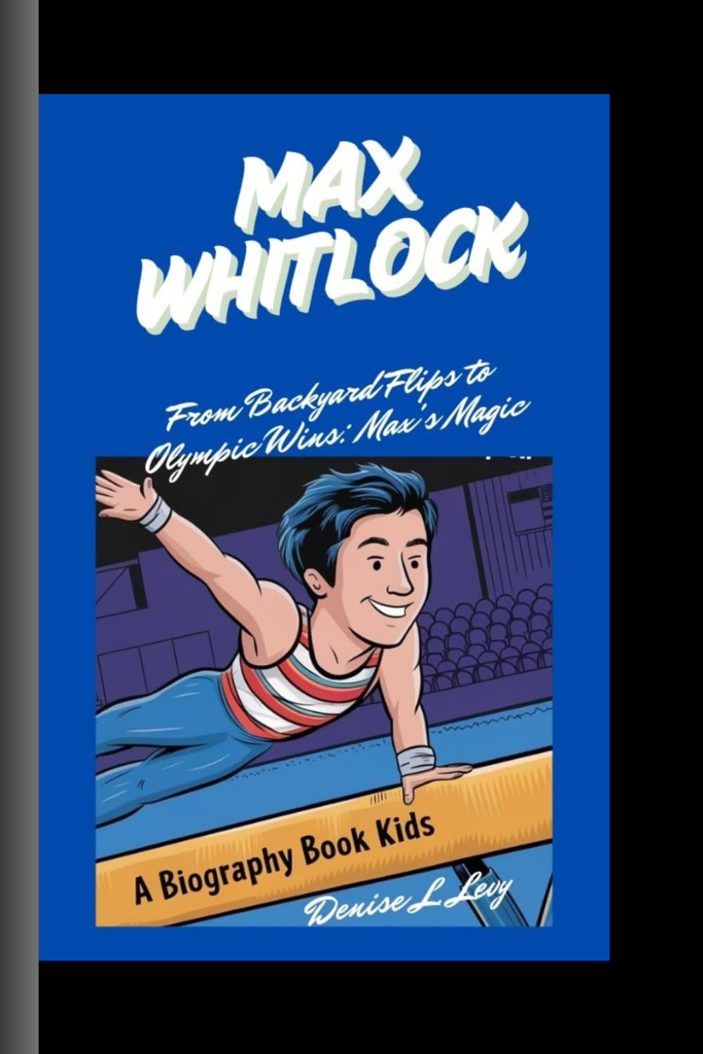 MAX WHITLOCK: From Backyard Flips to Olympic Wins: Max's Magic A Biography Book for kids
