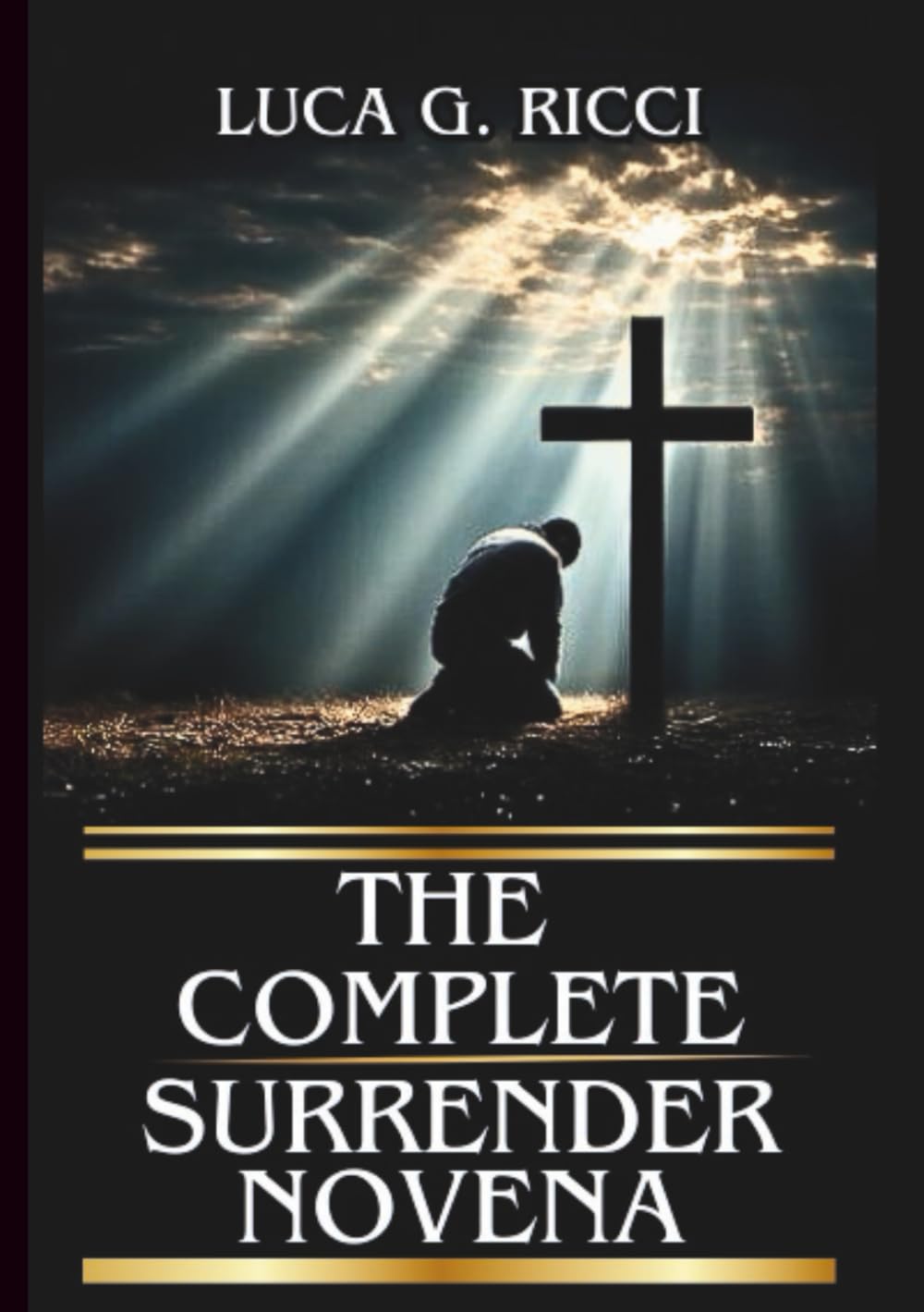THE COMPLETE SURRENDER NOVENA: Powerful Novena, Litany, Chaplet Prayer & Emergency Supplications For Difficult Cases (THE TRIAD DEVOTIONAL SERIES)
