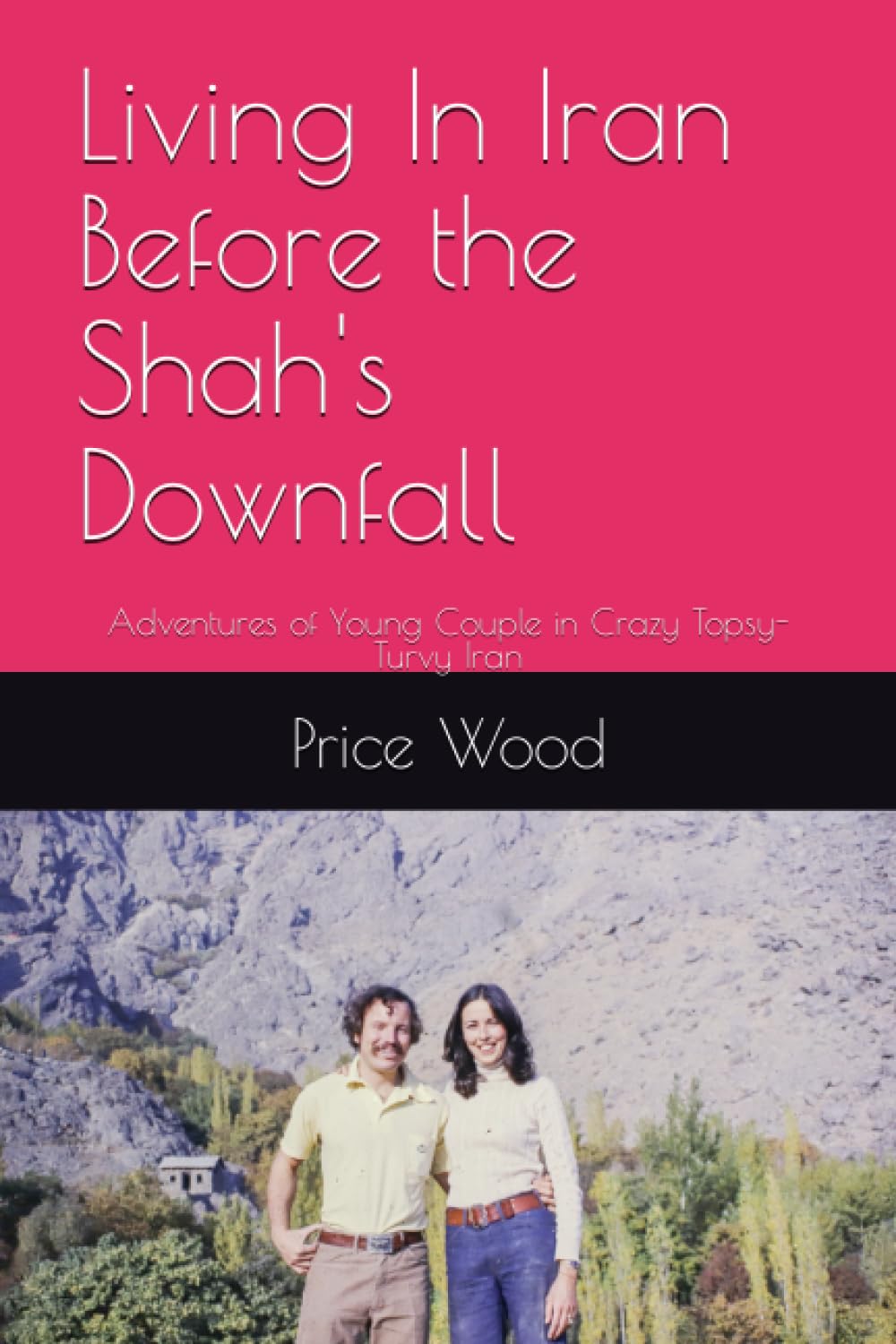 Living In Iran Before the Shah's Downfall: Adventures of Young Couple in Crazy Topsy-Turvy Iran