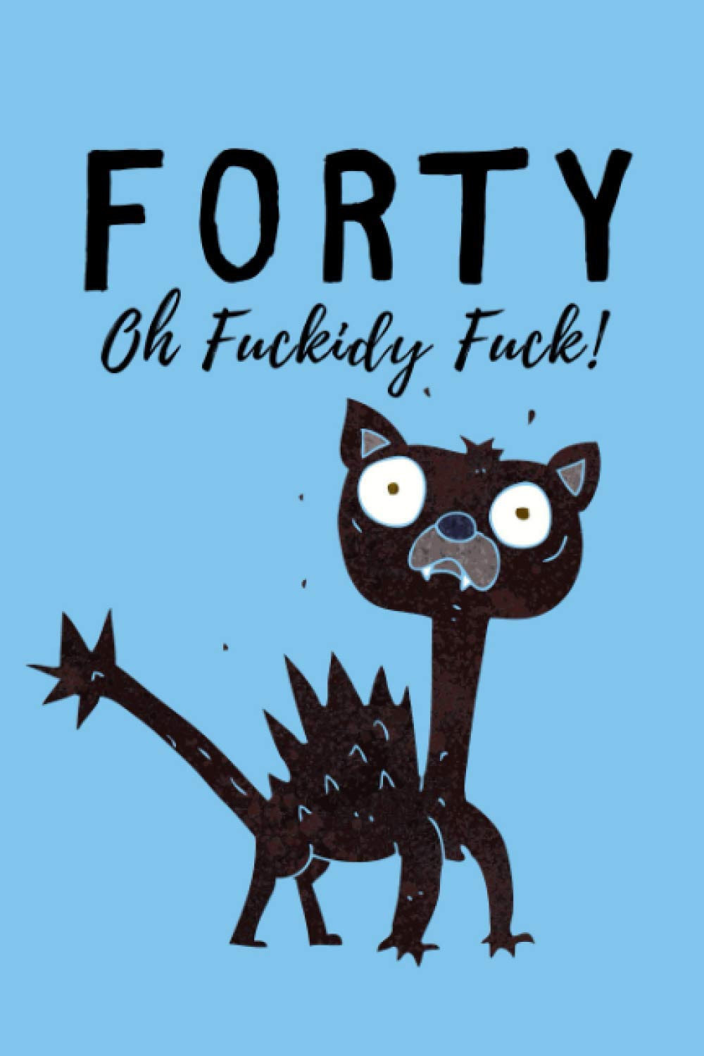 Forty Oh Fuckidy Fuck: Lined notebook, funny journal 40th birthday gift for her, him, women, men - Great alternative to a card