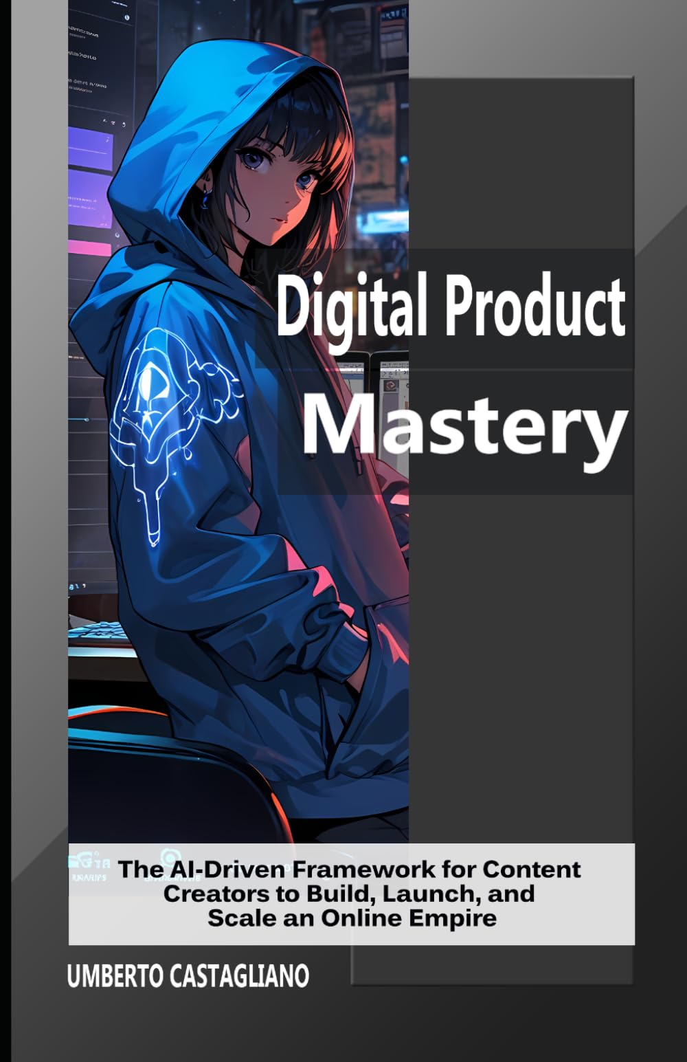 Digital Product Mastery: The AI-Driven Framework for Content Creators to Build, Launch, and Scale an Online Empire (AI-Powered Creator—From Content Production to Business Flywheel)