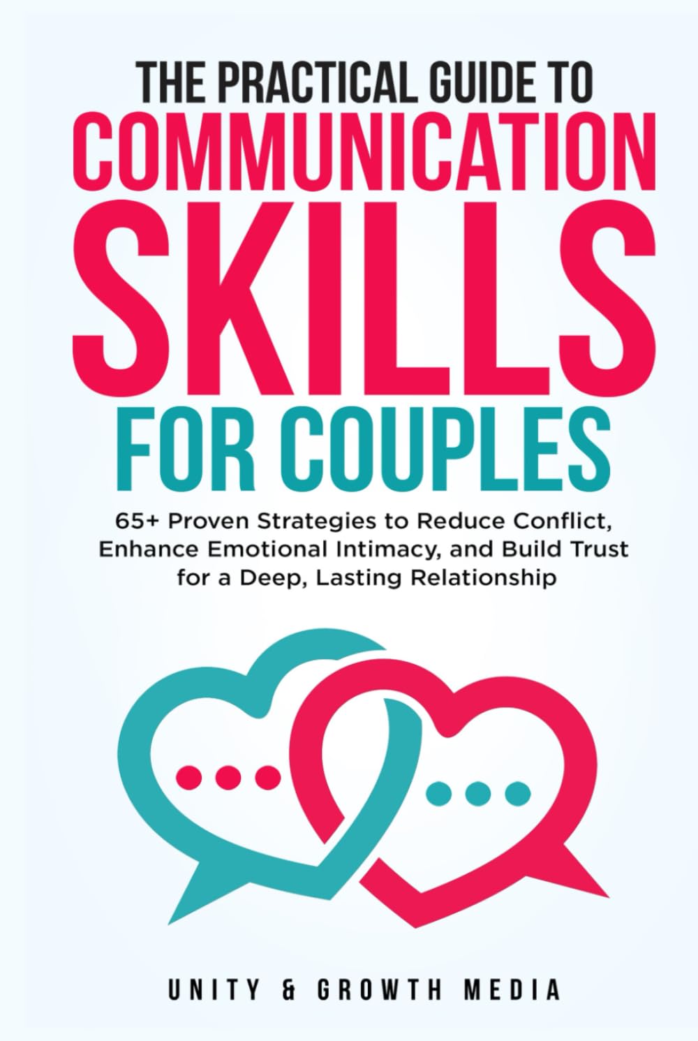 The Practical Guide to Communication Skills for Couples: 65+ Proven Strategies to Reduce Conflict, Enhance Emotional Intimacy, and Build Trust for a Deep, Lasting Relationship