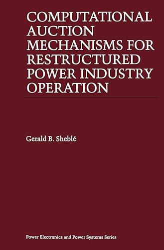 Computational Auction Mechanisms for Restructured Power Industry Operation (Power Electronics and Power Systems)