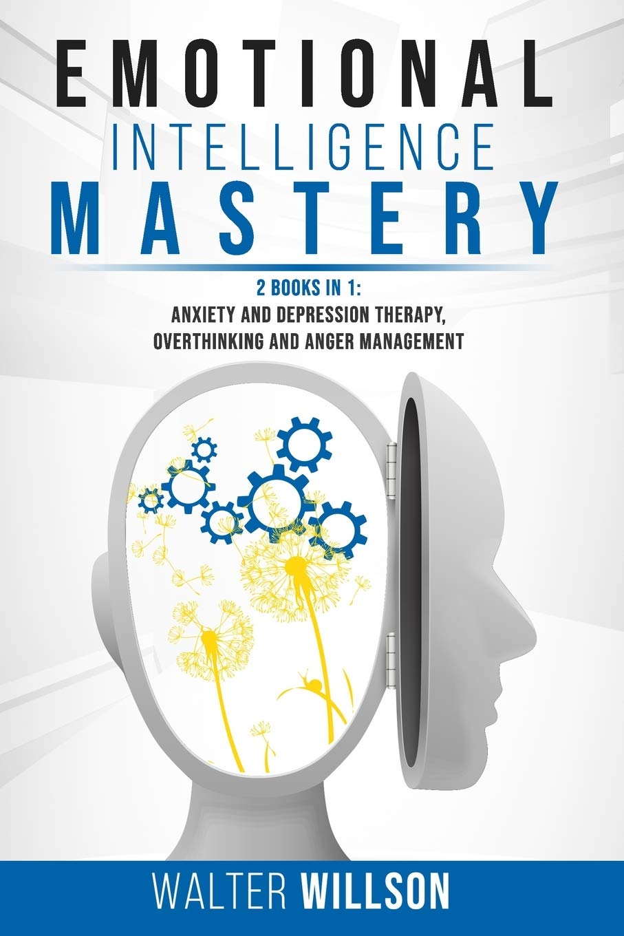 Emotional Intelligence Mastery: 2 Books in 1: Anxiety and Depression Therapy, Overthinking and Anger Management