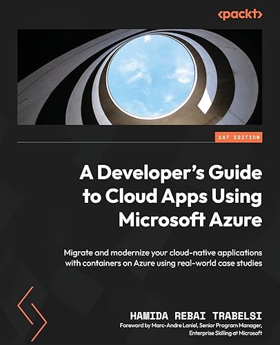 A Developer's Guide to Cloud Apps Using Microsoft Azure: Migrate and modernize your cloud-native applications with containers on Azure using real-world case studies