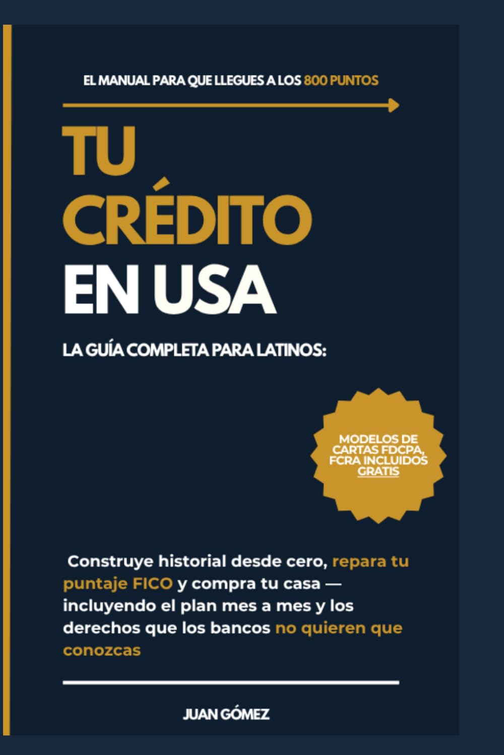 Tu Crédito en USA: La guía completa para latinos: construye historial desde cero, repara tu puntaje FICO y compra tu casa -incluyendo el plan mes a mes y los derechos que los bancos no quieren que c