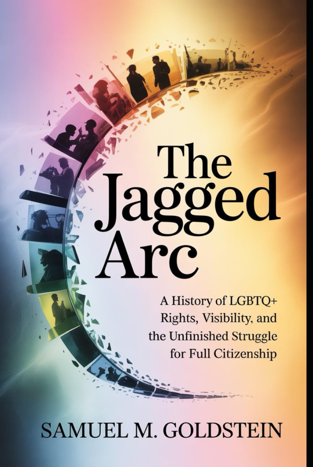 The Jagged Arc: A History of LGBTQ+ Rights, Visibility, and the Unfinished Struggle for Full Citizenship.